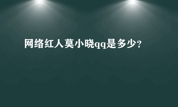 网络红人莫小晓qq是多少？