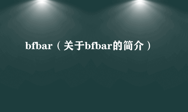 bfbar（关于bfbar的简介）