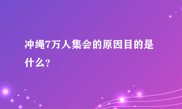 冲绳7万人集会的原因目的是什么？