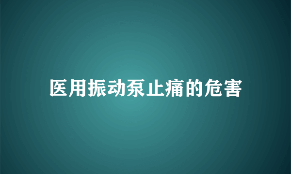 医用振动泵止痛的危害