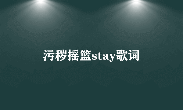 污秽摇篮stay歌词