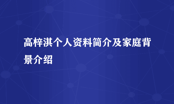 高梓淇个人资料简介及家庭背景介绍