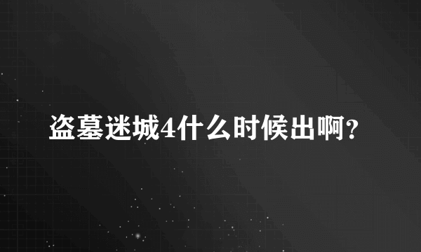 盗墓迷城4什么时候出啊？