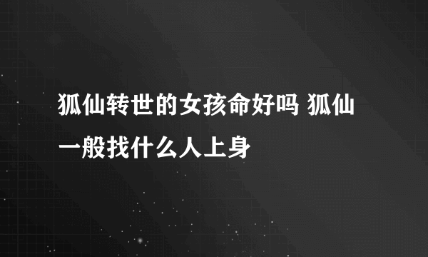 狐仙转世的女孩命好吗 狐仙一般找什么人上身