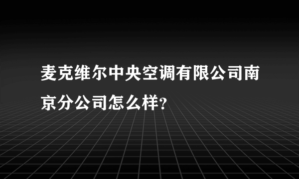 麦克维尔中央空调有限公司南京分公司怎么样？