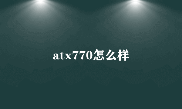 atx770怎么样