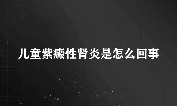 儿童紫癜性肾炎是怎么回事