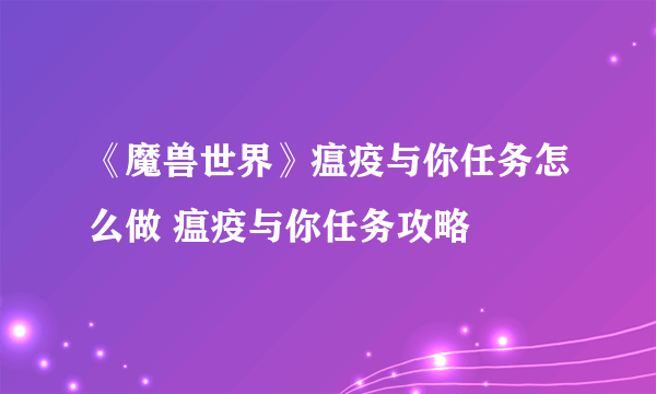 《魔兽世界》瘟疫与你任务怎么做 瘟疫与你任务攻略