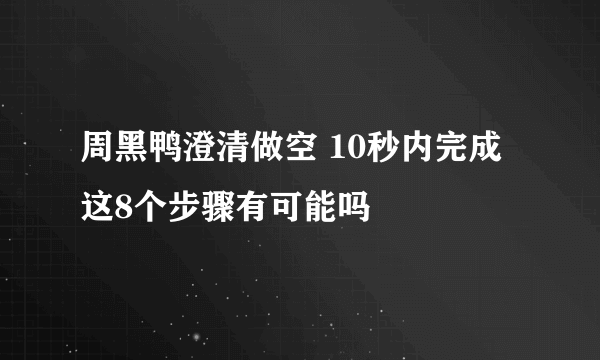 周黑鸭澄清做空 10秒内完成这8个步骤有可能吗