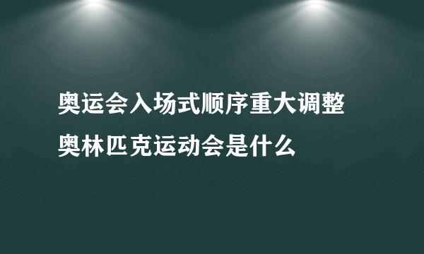 奥运会入场式顺序重大调整 奥林匹克运动会是什么