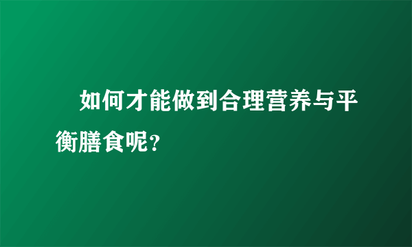 ​如何才能做到合理营养与平衡膳食呢？