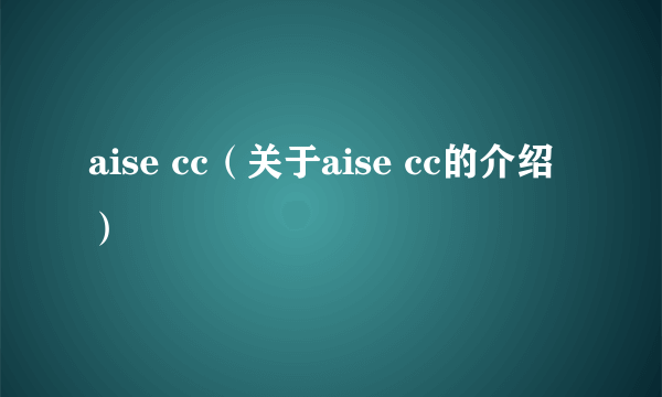 aise cc（关于aise cc的介绍）