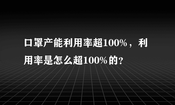 口罩产能利用率超100%，利用率是怎么超100%的？