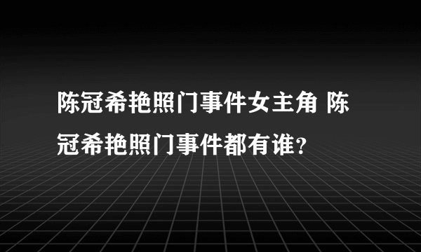 陈冠希艳照门事件女主角 陈冠希艳照门事件都有谁？