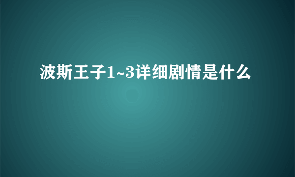 波斯王子1~3详细剧情是什么