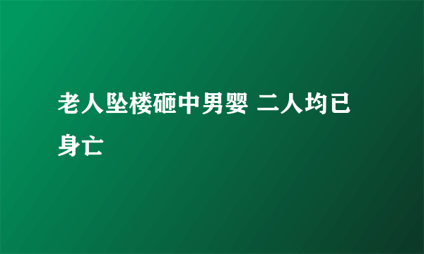 老人坠楼砸中男婴 二人均已身亡