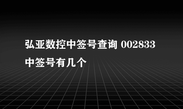 弘亚数控中签号查询 002833中签号有几个