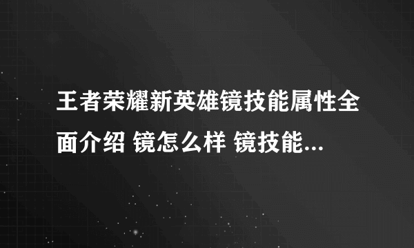 王者荣耀新英雄镜技能属性全面介绍 镜怎么样 镜技能有什么特点 一起来看