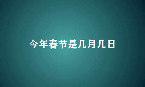 今年春节是几月几日