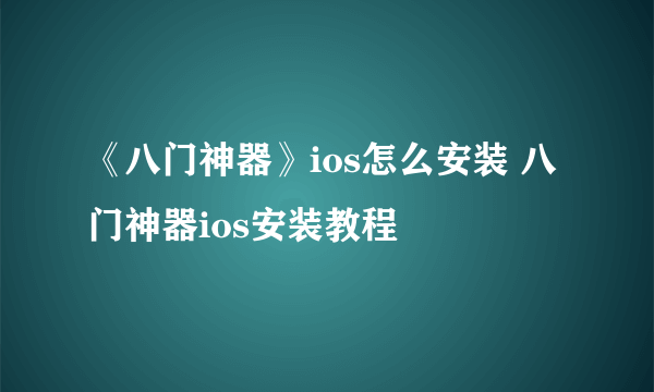 《八门神器》ios怎么安装 八门神器ios安装教程