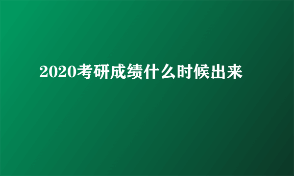 2020考研成绩什么时候出来