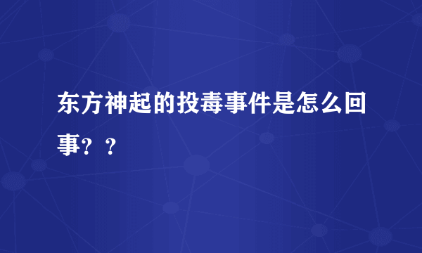 东方神起的投毒事件是怎么回事？？