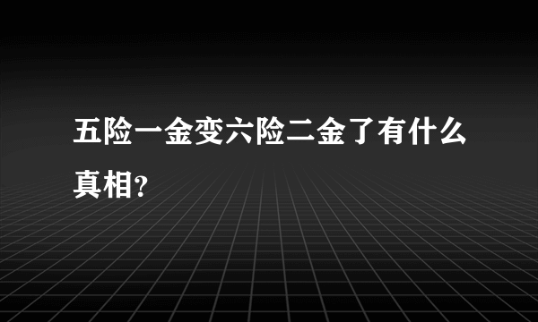 五险一金变六险二金了有什么真相？