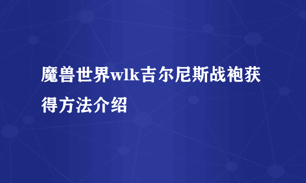 魔兽世界wlk吉尔尼斯战袍获得方法介绍