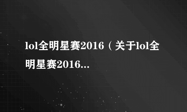 lol全明星赛2016（关于lol全明星赛2016的简介）