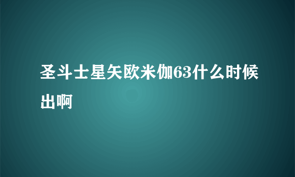 圣斗士星矢欧米伽63什么时候出啊