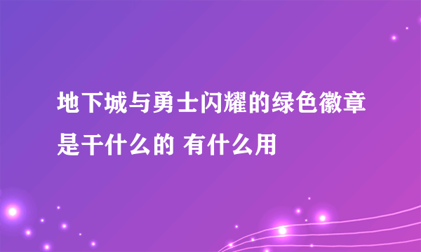 地下城与勇士闪耀的绿色徽章是干什么的 有什么用