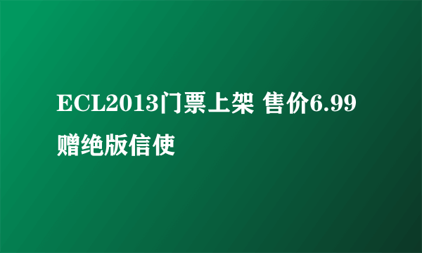 ECL2013门票上架 售价6.99赠绝版信使