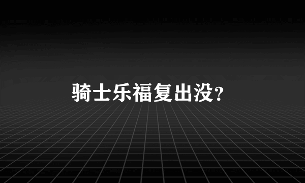 骑士乐福复出没？