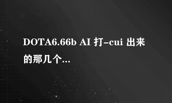 DOTA6.66b AI 打-cui 出来的那几个指令分别是什么?