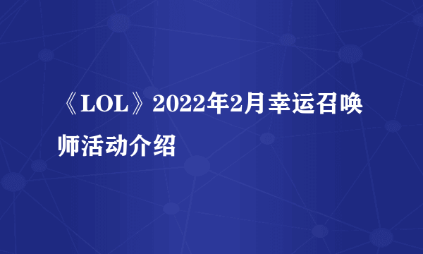 《LOL》2022年2月幸运召唤师活动介绍