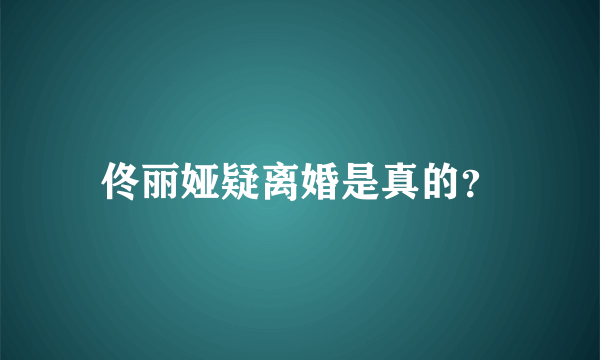 佟丽娅疑离婚是真的？