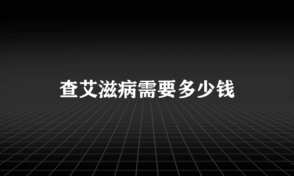 查艾滋病需要多少钱