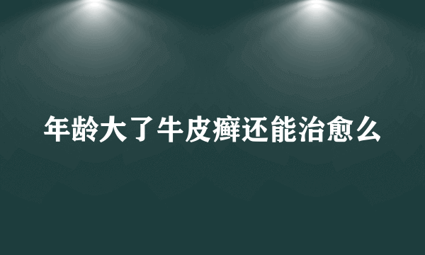 年龄大了牛皮癣还能治愈么