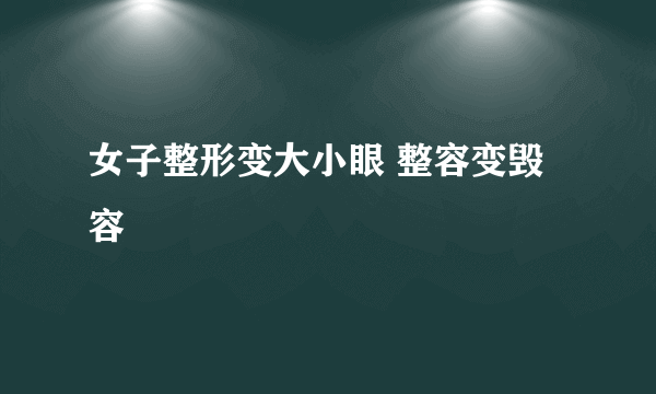 女子整形变大小眼 整容变毁容