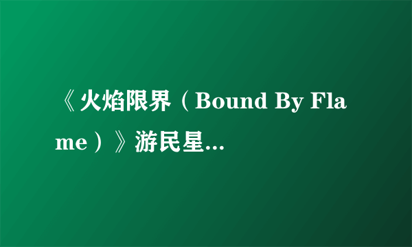 《火焰限界（Bound By Flame）》游民星空点评4.8分 打肿脸充胖子的伪大作