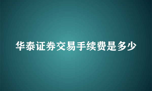 华泰证券交易手续费是多少