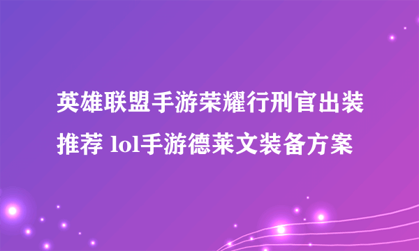 英雄联盟手游荣耀行刑官出装推荐 lol手游德莱文装备方案