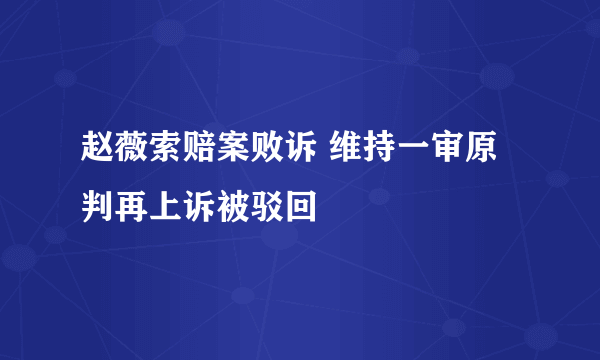 赵薇索赔案败诉 维持一审原判再上诉被驳回