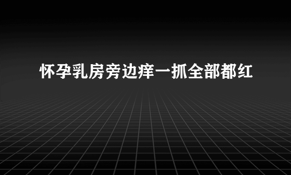 怀孕乳房旁边痒一抓全部都红