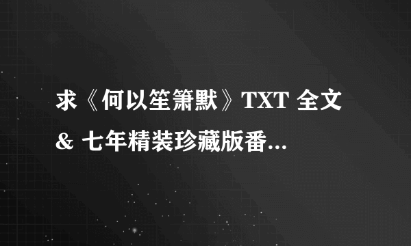 求《何以笙箫默》TXT 全文 & 七年精装珍藏版番外 + 续集502948144