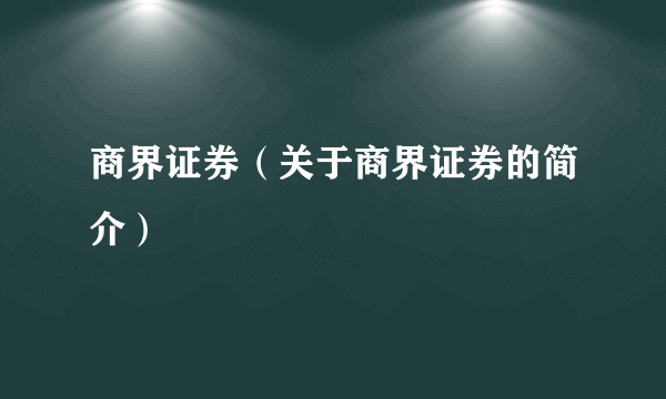 商界证券（关于商界证券的简介）