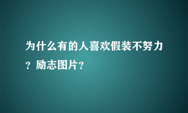 为什么有的人喜欢假装不努力？励志图片？