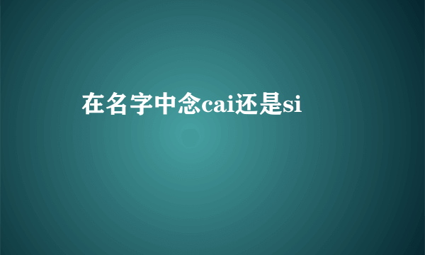 偲在名字中念cai还是si