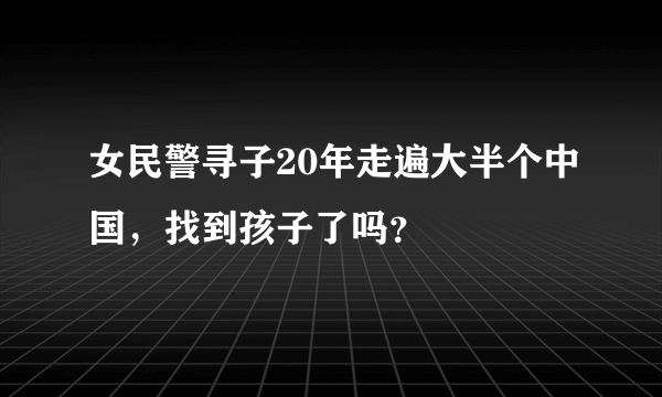 女民警寻子20年走遍大半个中国，找到孩子了吗？