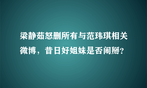 梁静茹怒删所有与范玮琪相关微博，昔日好姐妹是否闹掰？